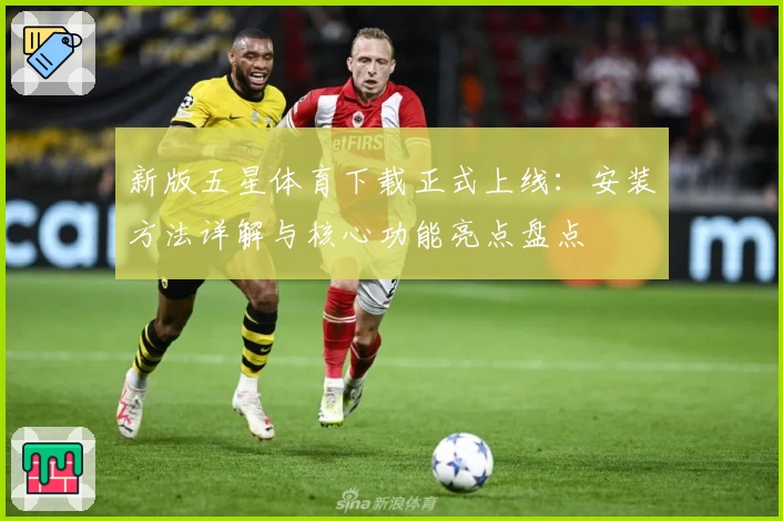 新版五星体育下载正式上线：安装方法详解与核心功能亮点盘点