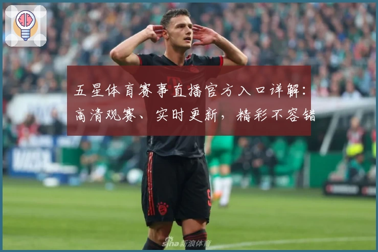 五星体育赛事直播官方入口详解：高清观赛、实时更新，精彩不容错过