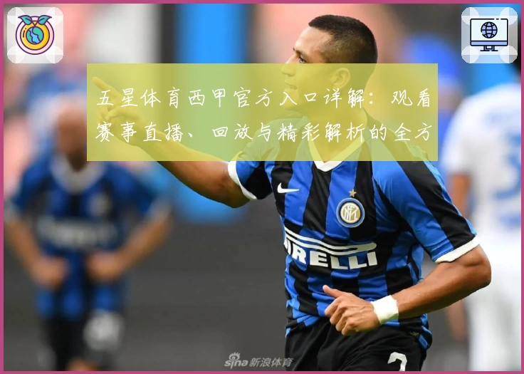 五星体育西甲官方入口详解:观看赛事直播、回放与精彩解析的全方位指南