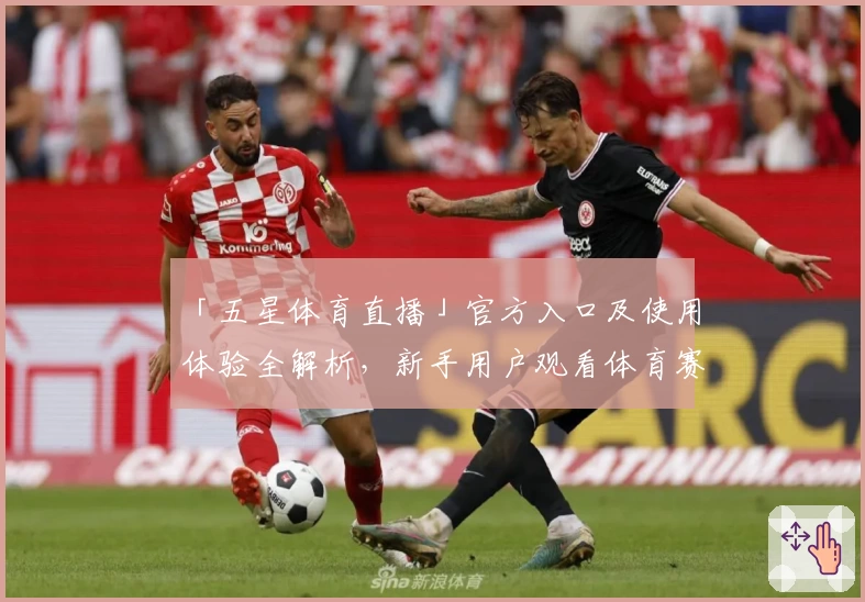 「五星体育直播」官方入口及使用体验全解析，新手用户观看体育赛事的必备指南