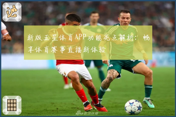 新版五星体育APP功能亮点解析：畅享体育赛事直播新体验